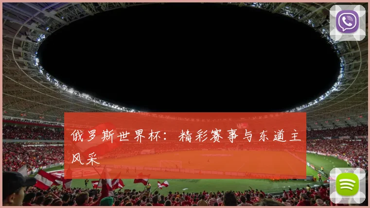 俄罗斯世界杯：精彩赛事与东道主风采