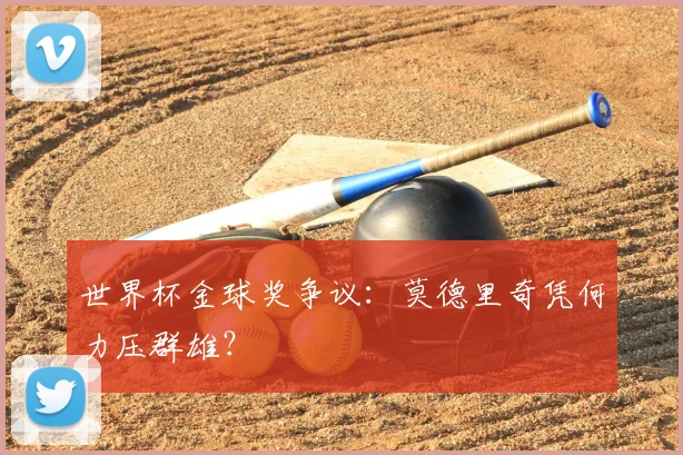 世界杯金球奖争议:莫德里奇凭何力压群雄?
