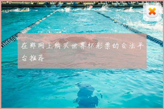 在那网上购买世界杯彩票的合法平台推荐