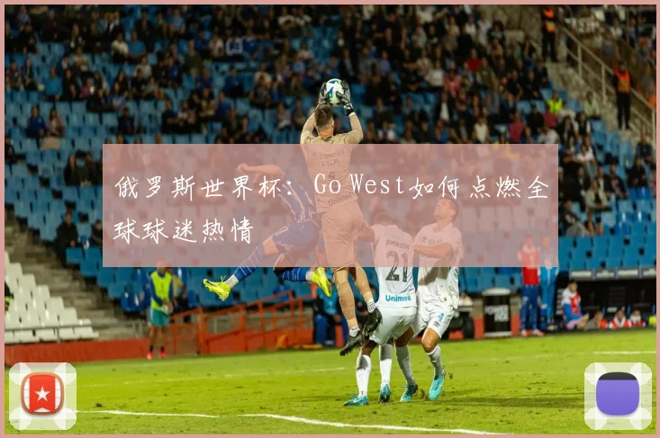 俄罗斯世界杯：Go West如何点燃全球球迷热情